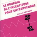 Livre : SE NOURRIR DE L’INCERTITUDE POUR ENTREPRENDRE de Laurent Quivogne (84)