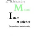 Livre : ISLAM ET SCIENCE. ANTAGONISMES CONTEMPORAINS d' Alexandre Moatti (78)