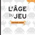 Livre : L’ÂGE DU JEU, POUR UNE APPROCHE LUDIQUE DES MUTATIONS NUMÉRIQUES de Jean-Alain Jutteau