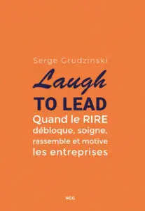 Laugh to lead, Quand le rire débloque, soigne, rassemble et motive les entreprises couverture du livre