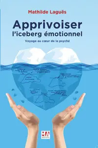 Apprivoiser l’iceberg émotionnel, Voyage au cœur de la psyché